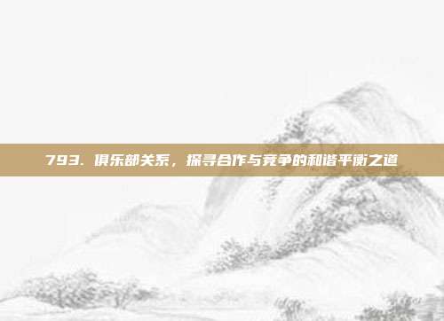 793. 俱乐部关系，探寻合作与竞争的和谐平衡之道