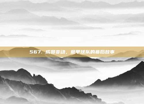 567. 成员变动，意甲球队的幕后故事