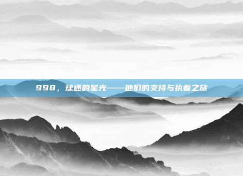 998，球迷的星光——他们的支持与执着之旅